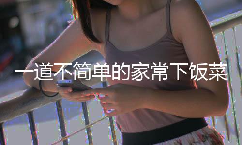 不简肉单的菜一道过油下饭家常山西