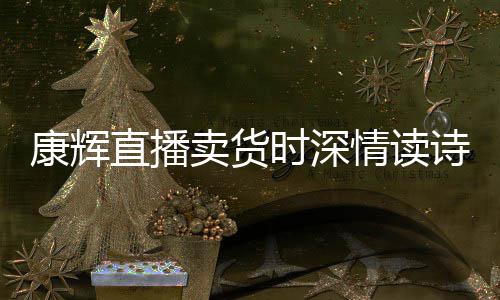 当场直播卖货康辉纠李佳琦时深诗 情读发音